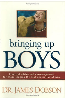 Bringing Up Boys: Practical Advice and Encouragement for Those Shaping the Next Generation of Men 9780842352666