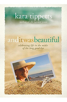 And It Was Beautiful: Celebrating Life in the Midst of the Long Good-Bye