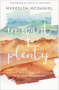 In Want + Plenty: Waking Up to God's Provision in a Land of Longing 9780800735791
