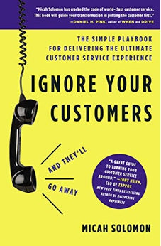 Ignore Your Customers (and They'll Go Away): The Simple Playbook for Delivering the Ultimate Customer Service Experience 9781400214921