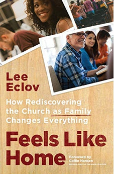 Feels Like Home: How Rediscovering The Church As Family Changes Everything 9780802418869