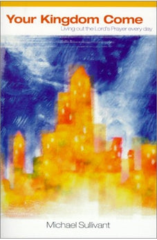 Your Kingdom Come: Living out the Lord's prayer every day 9780884196907