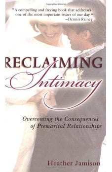 Reclaiming Intimacy: Overcoming the Consequences of Premarital Relationships 9780825429408