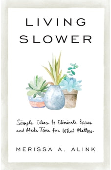 Living Slower: Simple Ideas to Eliminate Excess and Make Time for What Matters 9781540901637