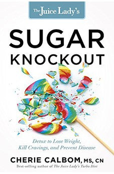 The Juice Lady's Sugar Knockout: Detox to Lose Weight, Kill Cravings, and Prevent Disease