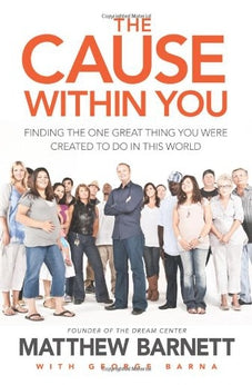 The Cause within You: Finding the One Great Thing You Were Created to Do in This World 9781414348469