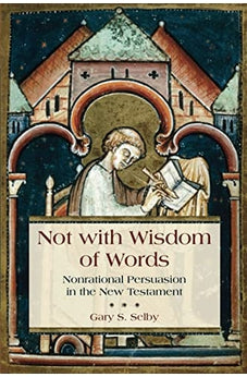 Not with Wisdom of Words: Nonrational Persuasion in the New Testament 9780802873002