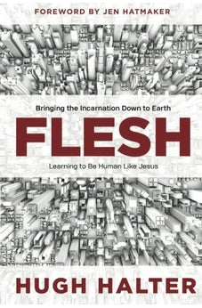 Flesh: Bringing the Incarnation Down to Earth 9780781409971