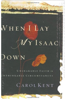 When I Lay My Isaac Down: Unshakable Faith in Unthinkable Circumstances (Pilgrimage Growth Guide) 9781576834749