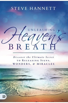 Unleashing Heavens Breath: Discover the Ultimate Secret to Releasing Signs, Wonders, and Miracles 9780768404494