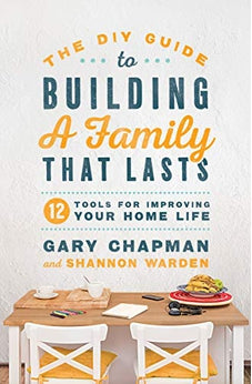 The DIY Guide to Building a Family that Lasts: 12 Tools for Improving Your Home Life 9780802419149
