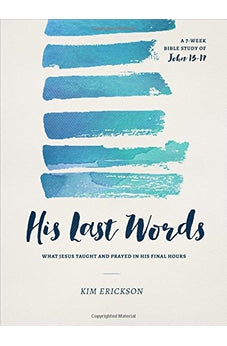 His Last Words: What Jesus Taught and Prayed in His Final Hours (John 13-17) 9780802414670