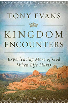 Kingdom Encounters: Experiencing More of God When Life Hurts