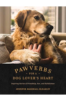 Pawverbs for a Dog Lover?s Heart: Inspiring Stories of Friendship, Fun, and Faithfulness 9781496447272