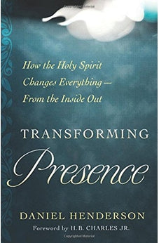 Transforming Presence: How the Holy Spirit Changes Everything-From the Inside Out