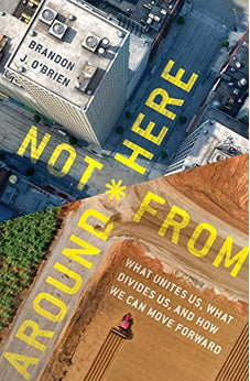 Not From Around Here: What Unites Us, What Divides Us, And How We Can Move Forward 9780802416964