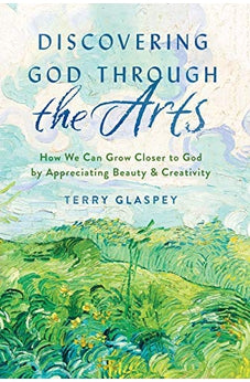 Discovering God through the Arts: How We Can Grow Closer to God by Appreciating Beauty & Creativity 9780802419972