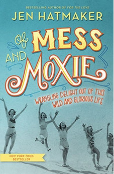 Of Mess and Moxie: Wrangling Delight Out of This Wild and Glorious Life 9780718031848