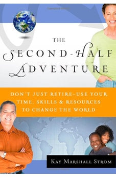 The Second-Half Adventure: Don't Just Retire-Use Your Time, Skills, and Resources to Change the World 9780802478757