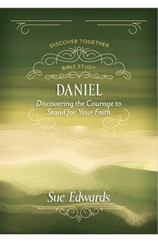 Daniel: Discovering the Courage to Stand for Your Faith