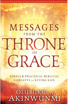 Messages From the Throne of Grace: Simple and Practical Biblical Concepts for Living Life 9781616383541