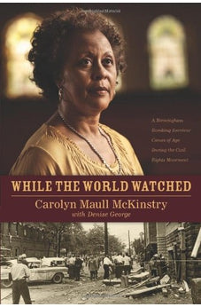 While the World Watched: A Birmingham Bombing Survivor Comes of Age during the Civil Rights Movement 9781414336367