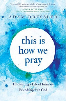 This Is How We Pray: Discovering a Life of Intimate Friendship with God 9781546035053