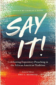 Say It!: Celebrating Expository Preaching In The African American Tradition 9780802419200