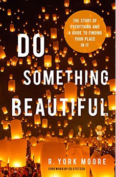 Do Something Beautiful: The Story of Everything and a Guide to Finding Your Place In It 9780802417121
