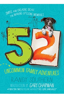 52 Uncommon Family Adventures: Simple And Creative Ideas For Making Lifelong Memories 9780802419392