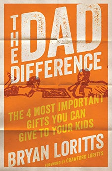 The Dad Difference: The 4 Most Important Gifts You Can Give to Your Kids 9780802419620