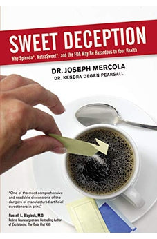 Sweet Deception: Why Splenda, NutraSweet, and the FDA May Be Hazardous to Your Health
