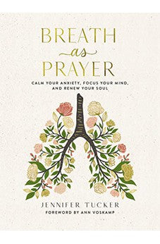 Breath as Prayer: Calm Your Anxiety, Focus Your Mind, and Renew Your Soul