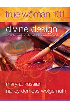 True Woman 101: Divine Design: An Eight-Week Study on Biblical Womanhood (True Woman)