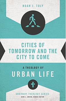 Cities of Tomorrow and the City to Come: A Theology of Urban Life (Ordinary Theology)