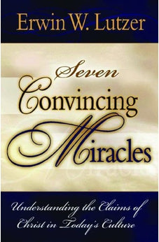 Seven Convincing Miracles: Understanding the Claims of Christ in Today's Culture 9780802477415