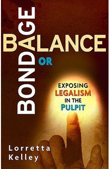 Bondage Or Balance In The Pulpit And Pews: Exposing Legalism in the Pulpit 9781599791845