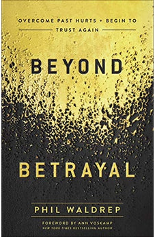 Beyond Betrayal: Overcome Past Hurts and Begin to Trust Again