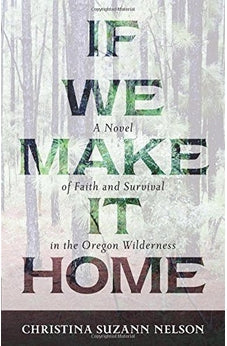 If We Make It Home: A Novel of Faith and Survival in the Oregon Wilderness