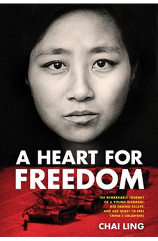 A Heart for Freedom: The Remarkable Journey of a Young Dissident, Her Daring Escape, and Her Quest to Free Chinas Daughters