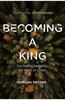 Becoming a King: The Path to Restoring the Heart of a Man