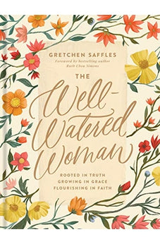The Well-Watered Woman: Rooted in Truth, Growing in Grace, Flourishing in Faith 9781496445452