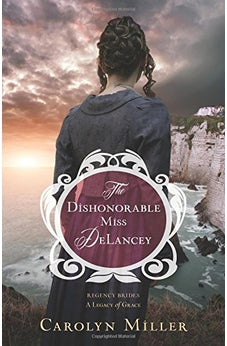 The Dishonorable Miss DeLancey (Regency Brides: A Legacy of Grace Book 3) 9780825444524