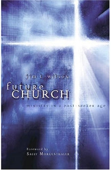 Future Church: Ministry in a Post-Seeker Age
