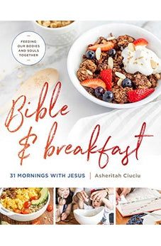 Bible And Breakfast: 31 Mornings With Jesus--Feeding Our Bodies And Souls Together