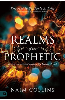 Realms of the Prophetic: Keys to Unlock and Declare the Secrets of God 9780768448672