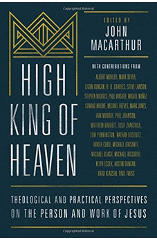 High King of Heaven: Theological and Practical Perspectives on the Person and Work of Jesus