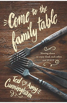 Come to the Family Table: Slowing Down to Enjoy Food, Each Other, and Jesus 9781631463662