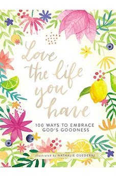 Love the Life You Have: 100 Ways to Embrace God's Goodness 9781400219636