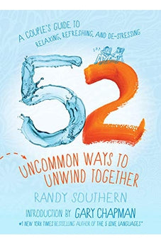 52 Uncommon Ways To Unwind Together: A Couple'S Guide To Relaxing, Refreshing, And De-Stressing